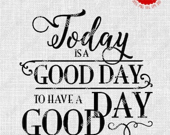 Today is a Good Day to Have a Good Day Digital Download