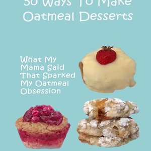 Puede incluir: Una portada de libro titulada 50 Ways To Make Oatmeal Desserts y What My Mama Said That Sparked My Oatmeal Obsession por Patricia Lloyd. Muestra un pastel con glaseado blanco y una fresa, un muffin con bayas y dos galletas.