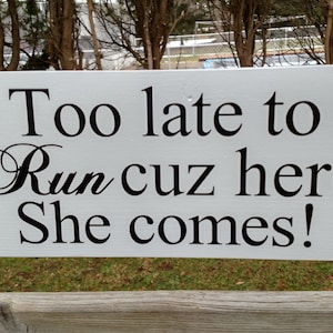Too Late To Run Cause Here She Comes Wedding Sign
