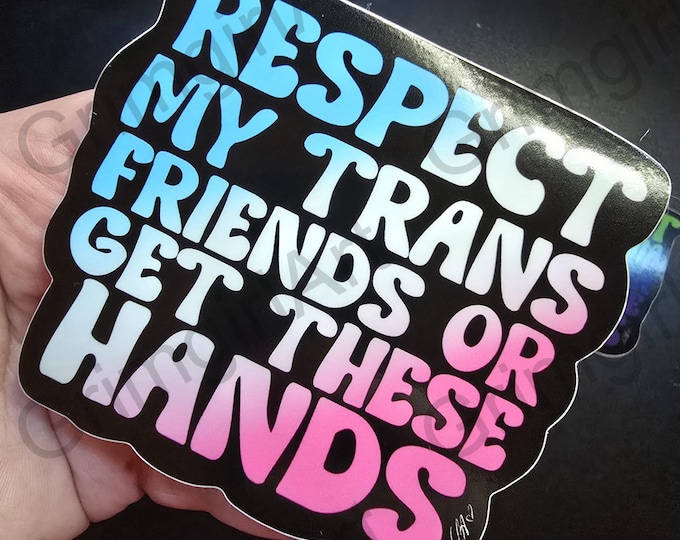 Respect My TRANS Friends or Get These Hands - Vinyl Sticker, Car Safe