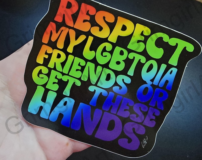 Respect My LGBTQIA Friends or Get These Hands - Vinyl Sticker, Car Safe