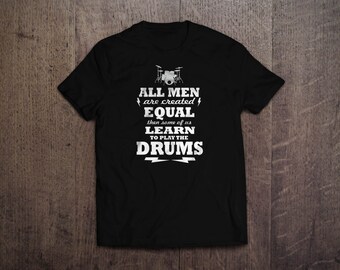 All men are created equal then some of us learn drums T Shirt sizes S-XXL new