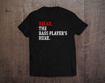 Relax. The Bass Player's Here - T Shirt