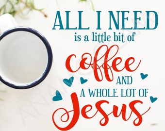 All I need is coffee and Jesus -/ Instant Download / Clipart graphic files/ Cutting File Svg, Eps, Dxf, Png, and Jpeg for Cricut, Silhouette