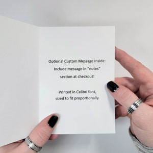 May include: A white card with the text "Optional Custom Message Inside: Include message in "notes" section at checkout! Printed in Calibri font, sized to fit proportionally."