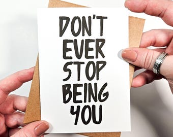 Simple Encouragement Card - Don't Ever Stop Being You - Inspirational Card