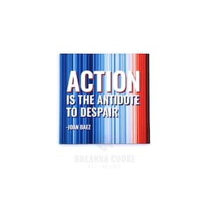 May include: A blue, white, and red striped background with the quote "ACTION IS THE ANTIDOTE TO DESPAIR -JOAN BAEZ" in white text.