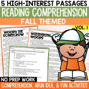 May include: A set of five fall-themed reading comprehension passages for kids. The passages are titled "Woody the Scarecrow" and "Whispering Woods". The cover features a cartoon boy reading a book. The text on the cover says "5 High-Interest Passages Reading Comprehension Fall Themed Vol. I No Prep Work Comprehension, Main Idea, & Fun Activities"