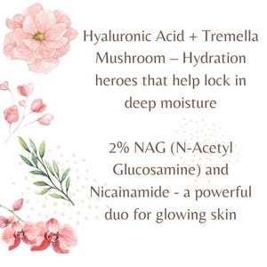May include: A light background with watercolor floral illustrations and text. The text reads: Hyaluronic Acid + Tremella Mushroom - Hydration heroes that help lock in deep moisture. Also, 2% NAG (N-Acetyl Glucosamine) and Niacinamide - a powerful duo for glowing skin.
