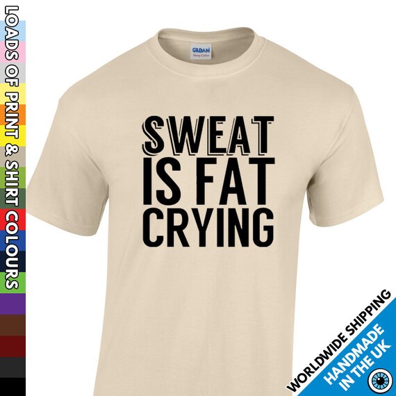 Sweat Is Fat Crying Funny Gym Workout Motivational Diet Gift T-Shirt Sweat Is Fat Crying Funny Gym Workout Motivational Diet Gift T-Shirt