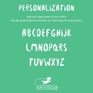 May include: A teal background with white text and a dog logo. The text reads "PERSONALIZATION" and "Add your dogs name to any t-shirt." Below is an alphabet guide in a brushstroke font. The logo is a dog with a leash and the words "FUR & COLLAR".