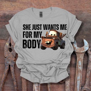 She just wants me for my body Tow Mater shirt, Disney Mater shirt, Disney Cars shirt, Tow Mater t shirt, Mater t shirt in 68 colors