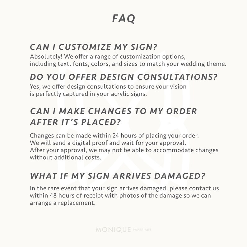 May include: A white background with the heading "FAQ" in a bold, black font. The text answers questions about customizing signs, design consultations, order changes, and damaged signs. The bottom right corner has the text "MONIQUE PAPER ART".