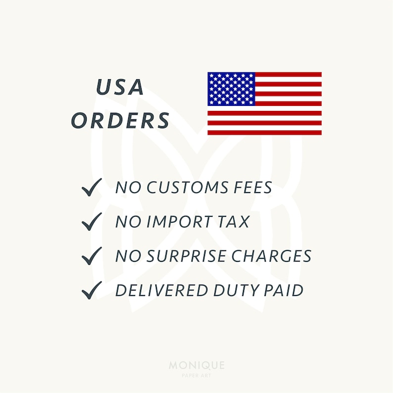 May include: Image with the text "USA ORDERS" and a U.S. flag. The text lists "NO CUSTOMS FEES", "NO IMPORT TAX", "NO SURPRISE CHARGES", and "DELIVERED DUTY PAID". The bottom of the image says "MONIQUE PAPER ART".