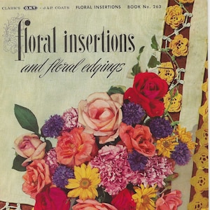May include: A vintage book cover featuring a bouquet of colorful flowers, including roses, carnations, and daisies, arranged on a white background with yellow crocheted trim. The title of the book is "Floral Insertions and Floral Edgings" and the price is 10 cents.