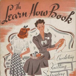 May include: Vintage book cover titled "The Learn How Book" featuring illustrations of women and needlework. The cover lists various crafts: crocheting, knitting, embroidery, tatting, and hairpin lace. The book is Book 98 and costs ten cents.