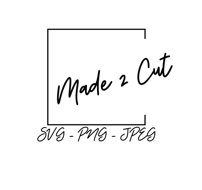 May include: A black and white graphic design with the text "Made 2 Cut" inside a square frame. Below the frame is the text "SVG - PNG - JPEG".