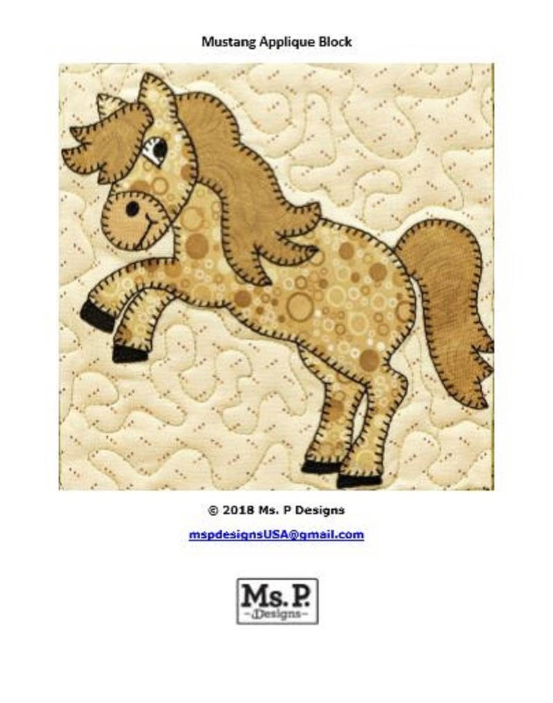 May include: A brown and tan applique block featuring a cartoon horse with a brown mane and tail. The horse is standing on a cream-colored background with a quilted pattern. The text "Mustang Applique Block" is at the top of the image. The text "&copy; 2018 Ms. P Designs" and "mspdesignsUSA@gmail.com" are at the bottom of the image. The text "Ms. P. -Designs- " is in a black rectangle at the bottom of the image.