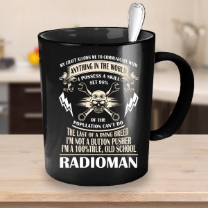 May include: Black coffee mug with a white design that reads "My craft allows me to communicate with anything in the world. I possess a skill set 98% of the population can't do. The last of a dying breed. I'm not a button pusher. I'm a 100% true, old school Radioman."