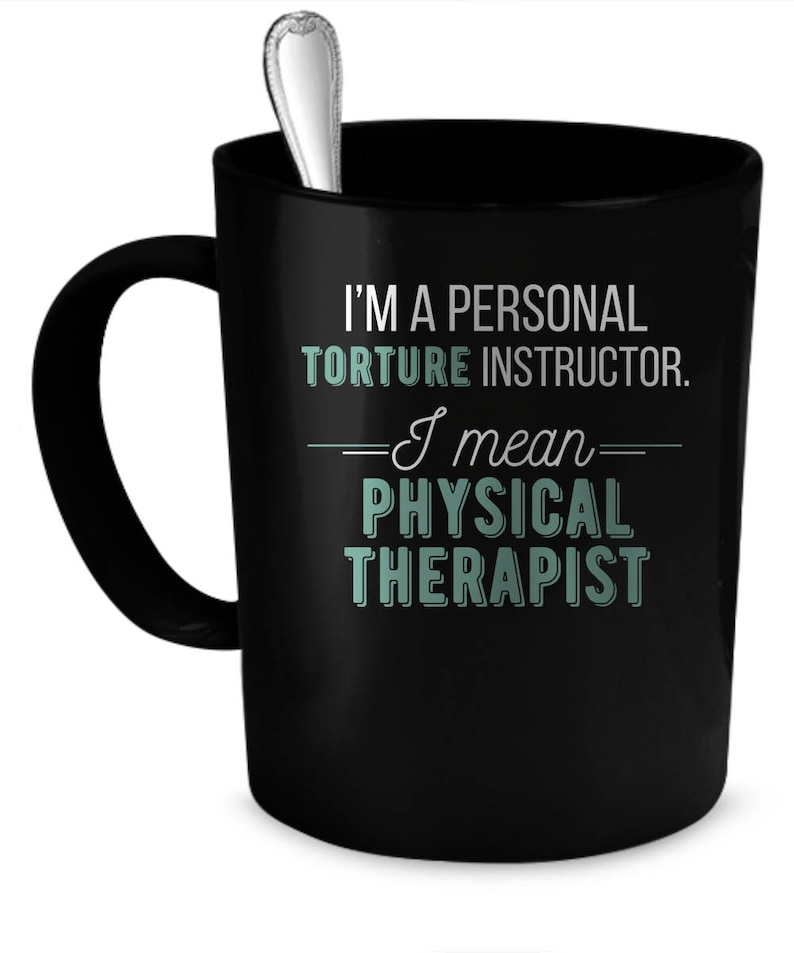 May include: Black coffee mug with a white inscription that reads "I'm a personal torture instructor. I mean physical therapist".