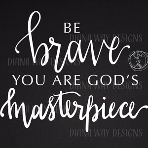May include: White text on a black background reads "Be brave, you are God's masterpiece." The text is in a handwritten font.