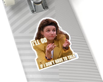 Elaine Benes "I'll Go If I Don't Have To Talk" Sticker | Funny Introvert Decal | Seinfeld Quote Kiss-Cut Sticker | 90s TV Show Sticker