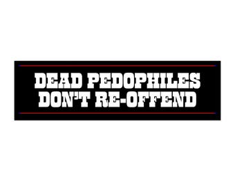 Dead Pedophiles Don't Re-Offend Bumper Sticker | Anti-Predator Vinyl Decal | Vigilante Justice Sticker | Protection & Awareness