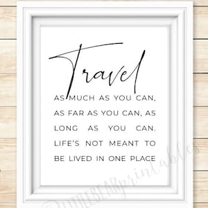Travel as much as you can quote, printable, life quote, home decor, inspirational travel quote, life is not meant to be lived in one place image 1