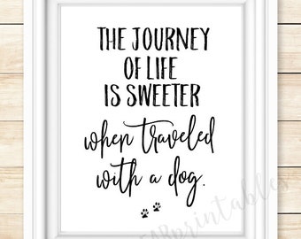 The journey of life is sweeter when traveled with a dog, I love my dog, travel with a dog, gift for dog lover, printable dogs are the best