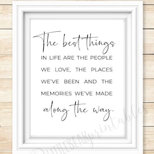 The best things in life are the people we love, places we've been, the memories we've made, printable wall art, inspiring black & white art