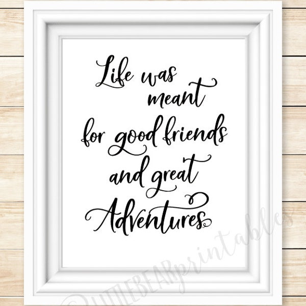 Life was meant for good friends and great adventures quote, printable wall art, dorm room decor, gift for friend, adventure quote