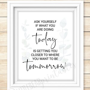 Ask yourself if what you are doing today, Printable quote, motivational poster, words of encouragement, gift for self