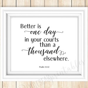 Psalm 84:10 printable quote, better is one day in your courts than a thousand elsewhere, Bible verse print, scripture printable