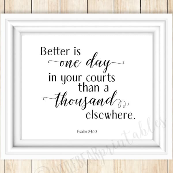 Psalm 84:10 printable quote, better is one day in your courts than a thousand elsewhere, Bible verse print, scripture printable