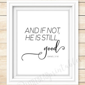 And if not, He is still good, Daniel 3:18, Bible verse printable, Christian wall art, home decor, inspiring, gift for friend, God is good