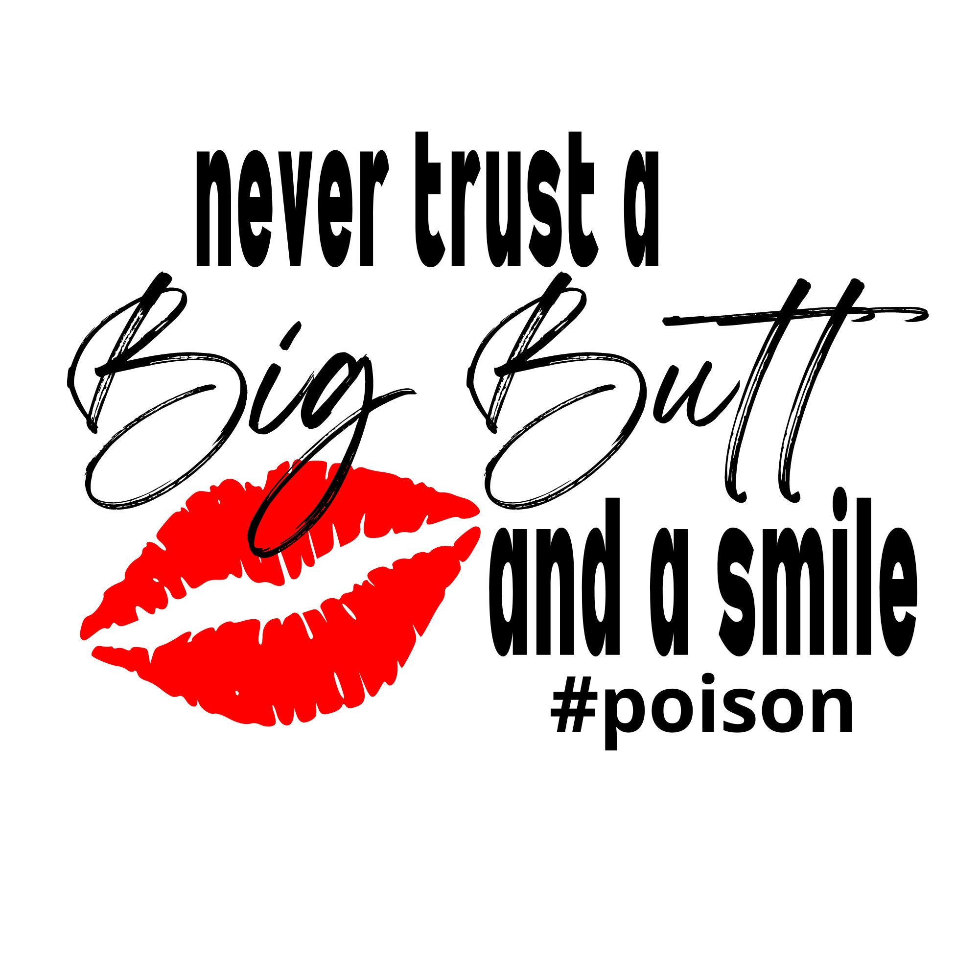BIG BUTT SVG; Never Trust a Big Butt and a Smile Svg, Poison Svg; Funny
