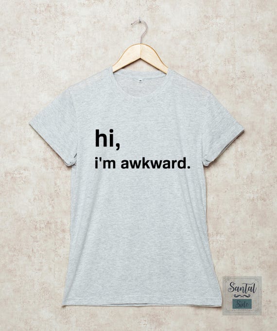 Hi i'm awkward Shirt Funny T Shirts Awkward T-Shirt Slogan | Etsy