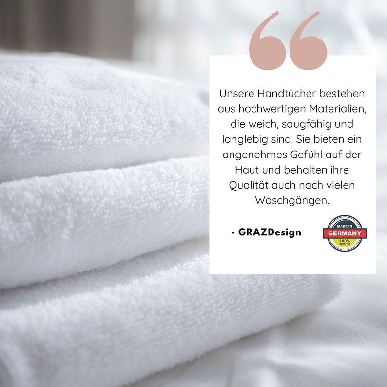 May include: A stack of white towels with the text "Unsere Handt&uuml;cher bestehen aus hochwertigen Materialien, die weich, saugf&auml;hig und langlebig sind. Sie bieten ein angenehmes Gef&uuml;hl auf der Haut und behalten ihre Qualit&auml;t auch nach vielen Waschg&auml;ngern. - GRAZDesign MADE IN GERMANY 100%"