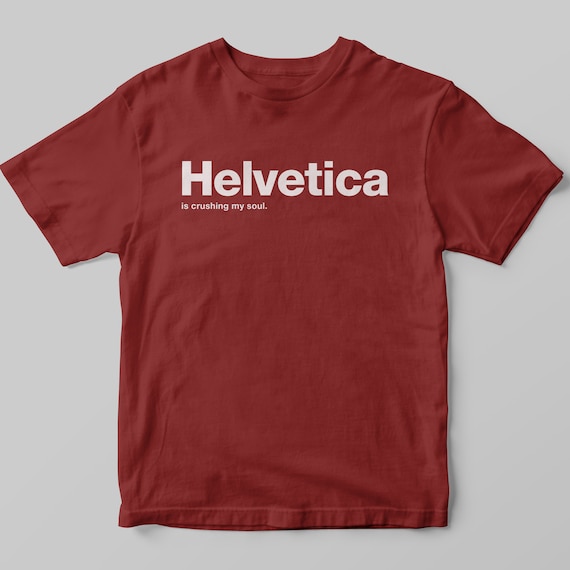 Helvetica is Crushing My Soul Typographic Graphic Design T-shirt