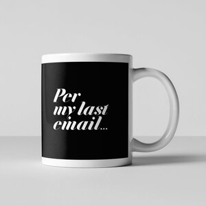 May include: White ceramic mug with a black background and the text "Per my last email..." in white.