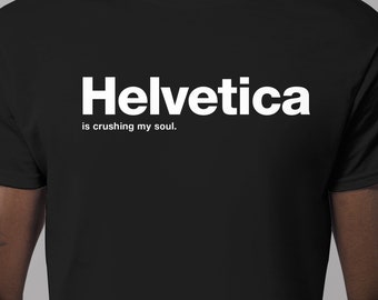 Helvetica Is Crushing My Soul Typographic Graphic Design T-shirt Tee Shirt