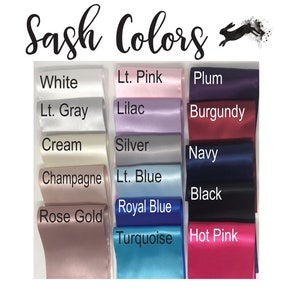 May include: A selection of satin ribbon colors for sashes, including white, light pink, plum, light gray, lilac, burgundy, cream, silver, champagne, light blue, rose gold, royal blue, navy, black, turquoise, and hot pink.