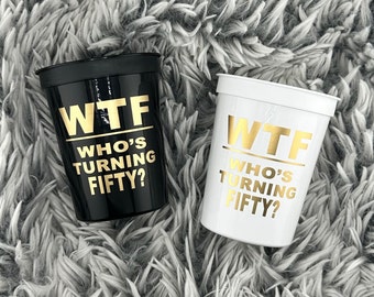 50th Birthday Cups, 50th Birthday Party Cups, WTF, Whos Turning Fifty,  50th Birthday Decorations-- Sold in Sets of 10