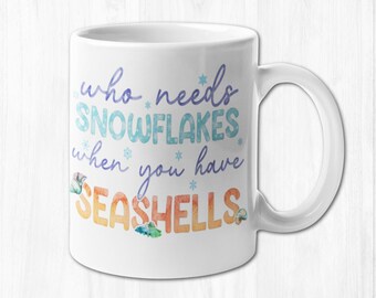 Who Needs Snowflakes When you Have Seashells Mug | Christmas at the Beach Gift for Christmas in July | California Florida at Christmastime