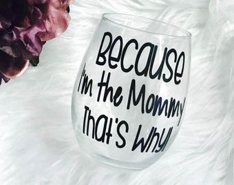 Funny Wine Glass for Mom, Because I'm the Mommy, That's Why! Gift for New Mom.