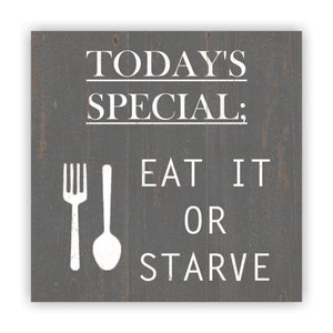 Kitchen Sign- Today&#39;s Special Sign- Eat it or Starve Funny Kitchen Sign