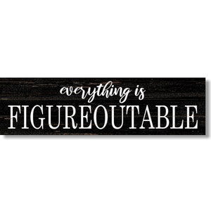 Everything is Figureoutable Sign- Motivational Sign
