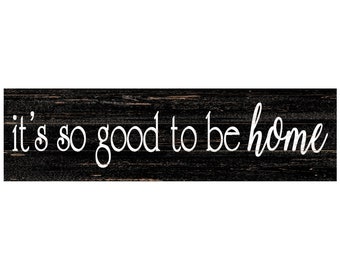 It's So Good To Be Home Black Sign- It's Good To Be Home Sign- Rustic Black Sign