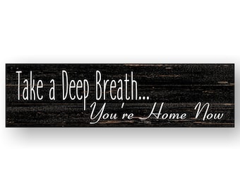 Home Sign- Take A Deep Breath Sign- You're Home Now Sign