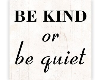 Be Kind Or Be Quiet Sign- Be Kind Sign- Be Quiet Sign